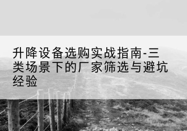 临漳移动式升降机厂家推荐-升降设备选购实战指南-三类场景下的厂家筛选与避坑经验